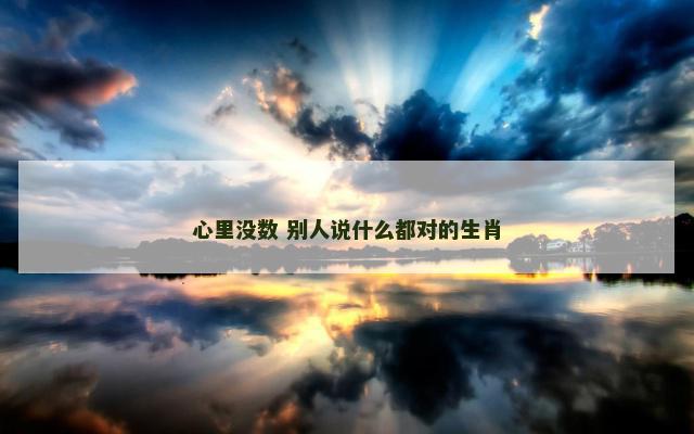 心里没数 别人说什么都对的生肖