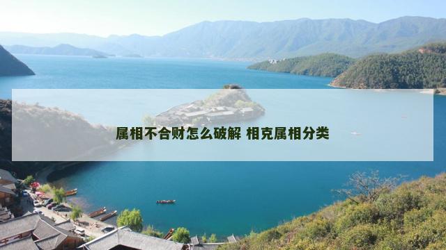 属相不合财怎么破解 相克属相分类