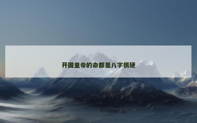 开国皇帝的命都是八字很硬