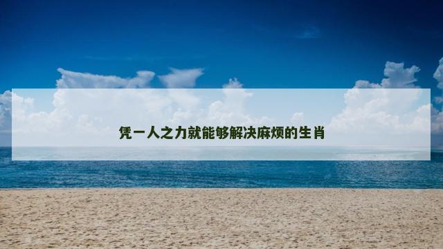 凭一人之力就能够解决麻烦的生肖