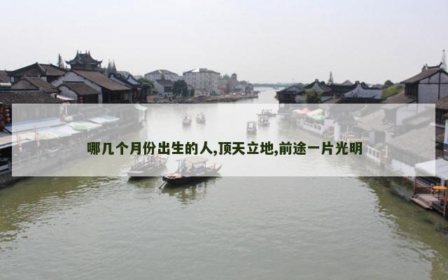 哪几个月份出生的人,顶天立地,前途一片光明