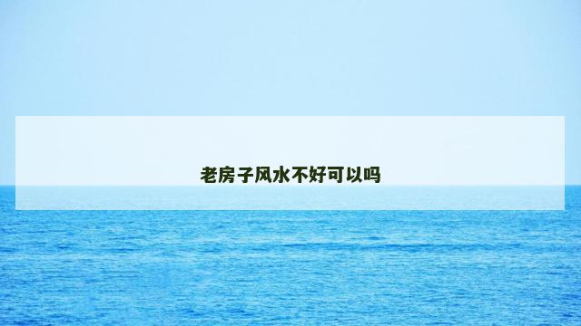 老房子风水不好可以吗