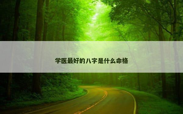 学医最好的八字是什么命格
