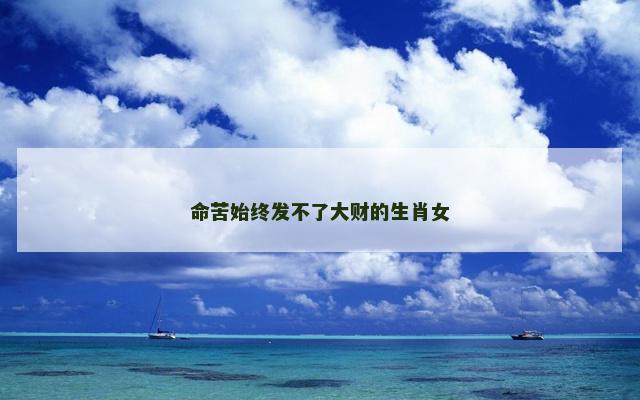 命苦始终发不了大财的生肖女