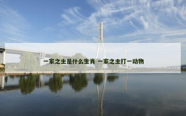 一家之主是什么生肖 一家之主打一动物