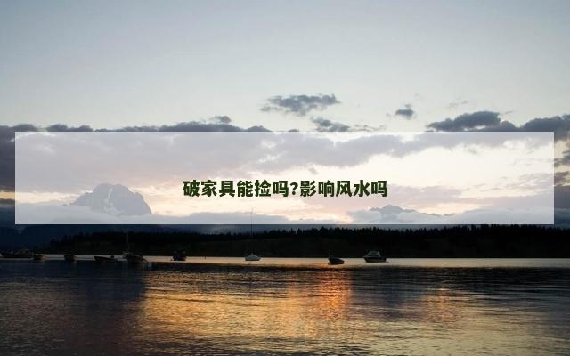 破家具能捡吗?影响风水吗