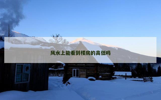 风水上能看到楼房的高低吗