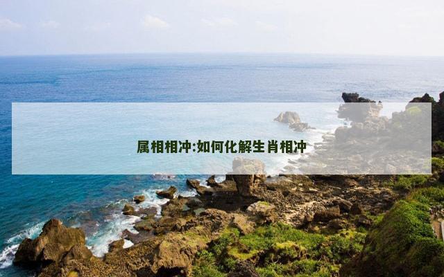 属相相冲:如何化解生肖相冲