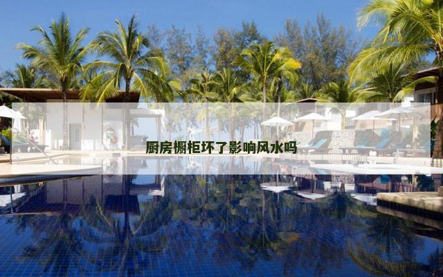 厨房橱柜坏了影响风水吗