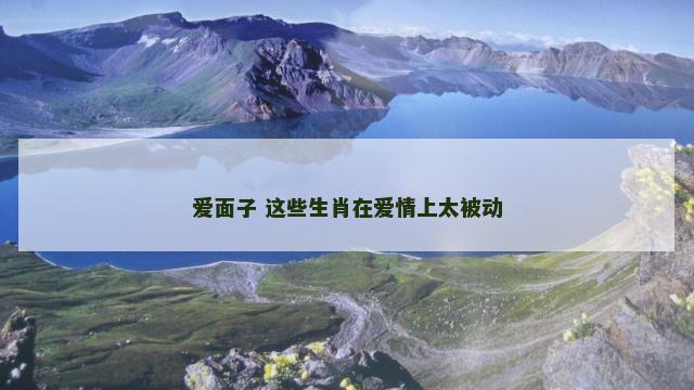 爱面子 这些生肖在爱情上太被动