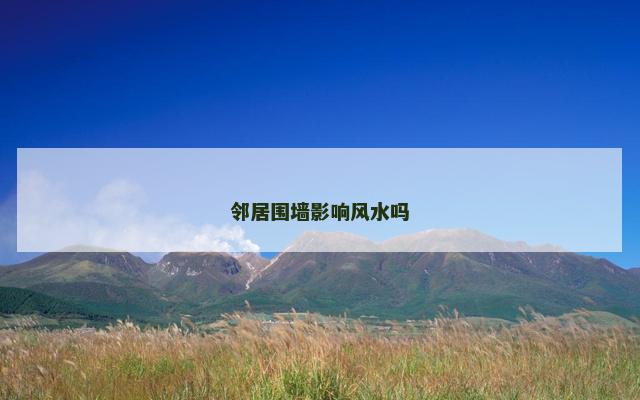 邻居围墙影响风水吗