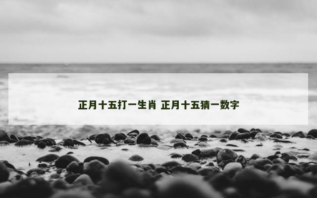 正月十五打一生肖 正月十五猜一数字