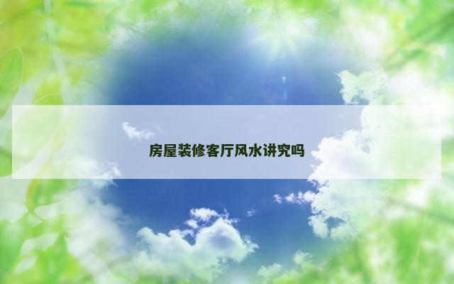 房屋装修客厅风水讲究吗