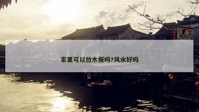 家里可以放木板吗?风水好吗