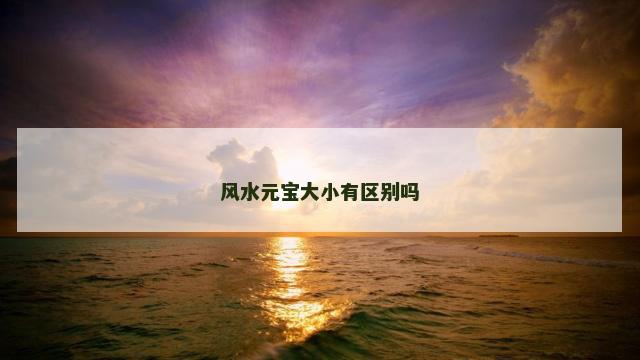 风水元宝大小有区别吗