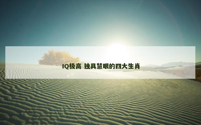 IQ极高 独具慧眼的四大生肖