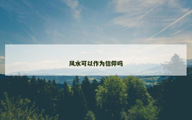 风水可以作为信仰吗