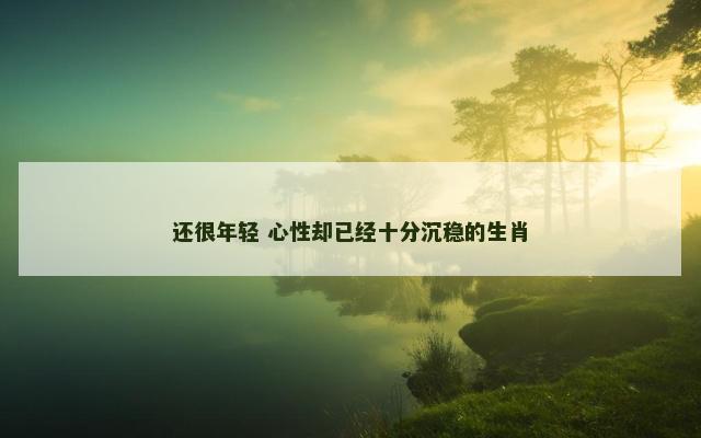还很年轻 心性却已经十分沉稳的生肖