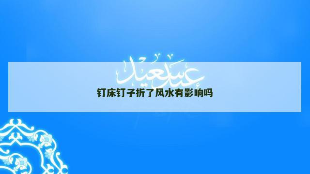钉床钉子折了风水有影响吗