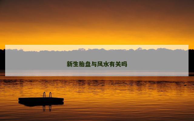 新生胎盘与风水有关吗