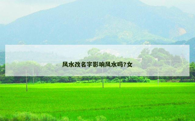 风水改名字影响风水吗?女