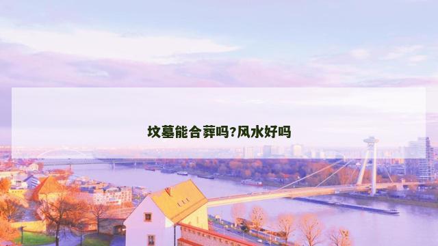 坟墓能合葬吗?风水好吗