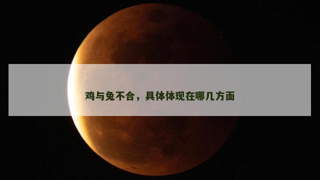 鸡与兔不合，具体体现在哪几方面