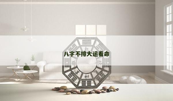 八字不排大运看命