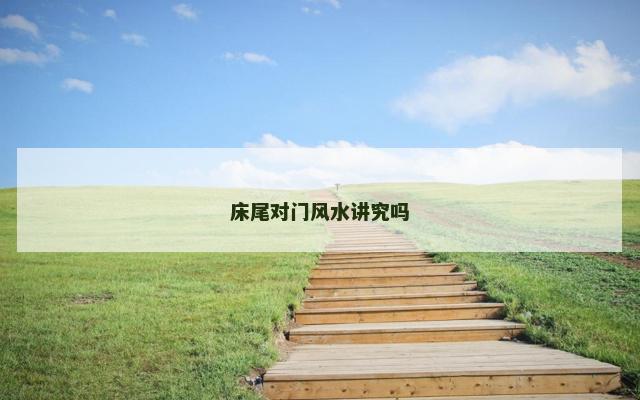 床尾对门风水讲究吗