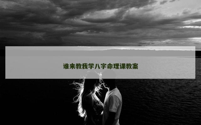 谁来教我学八字命理课教案