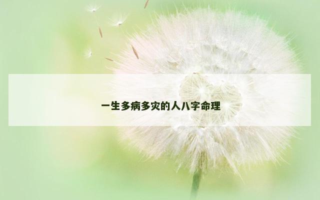 一生多病多灾的人八字命理