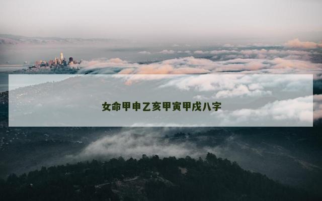 女命甲申乙亥甲寅甲戌八字