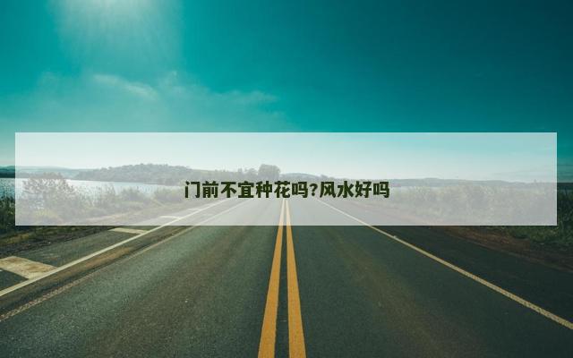 门前不宜种花吗?风水好吗