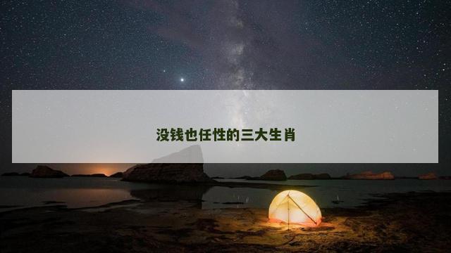 没钱也任性的三大生肖