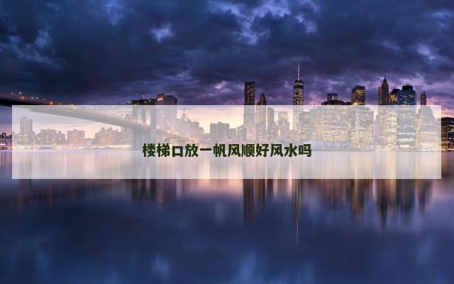 楼梯口放一帆风顺好风水吗