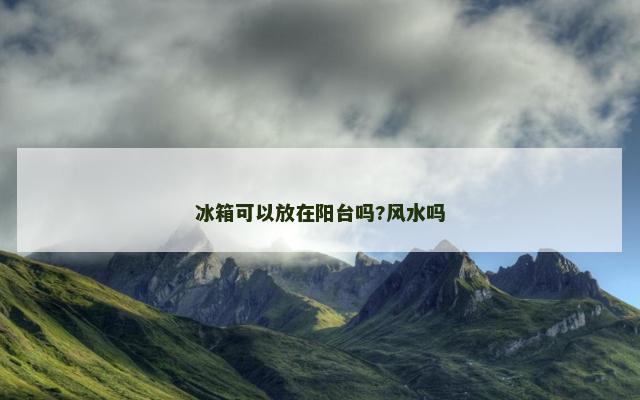 冰箱可以放在阳台吗?风水吗