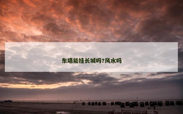 东墙能挂长城吗?风水吗