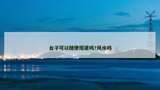 台子可以随便搭建吗?风水吗