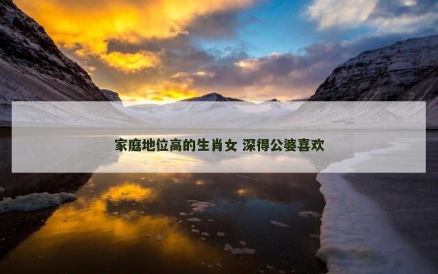家庭地位高的生肖女 深得公婆喜欢