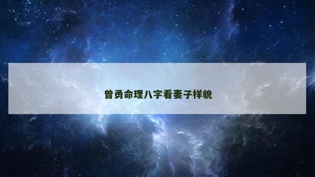 曾勇命理八字看妻子样貌