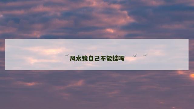 风水镜自己不能挂吗