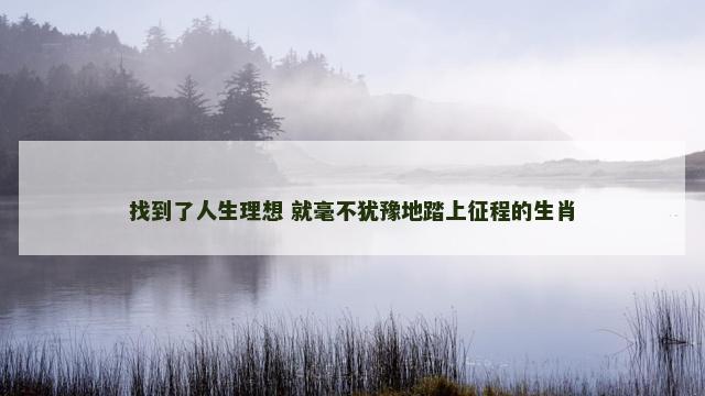 找到了人生理想 就毫不犹豫地踏上征程的生肖