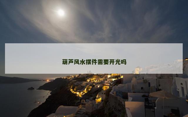 葫芦风水摆件需要开光吗