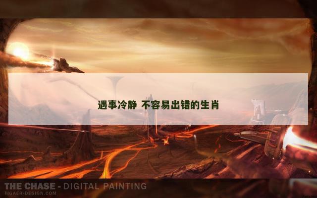 遇事冷静 不容易出错的生肖