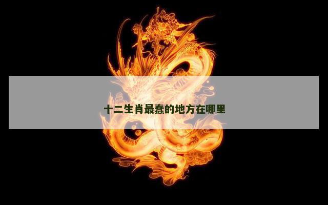 十二生肖最蠢的地方在哪里