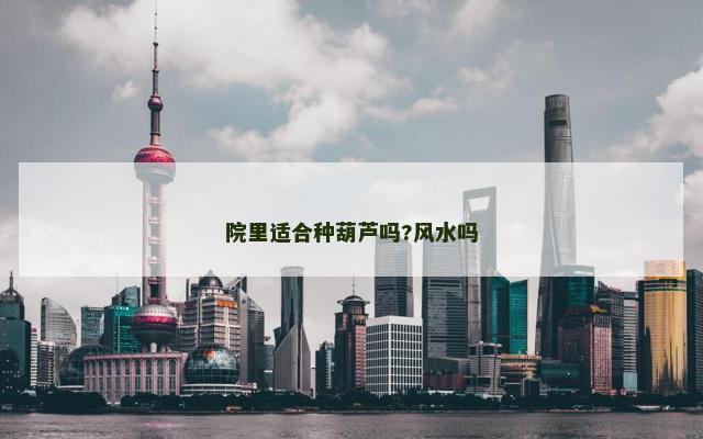 院里适合种葫芦吗?风水吗
