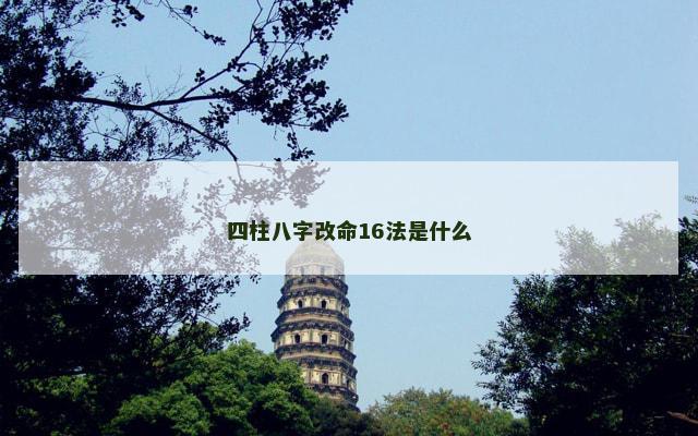 四柱八字改命16法是什么