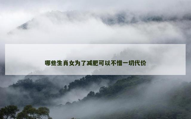 哪些生肖女为了减肥可以不惜一切代价