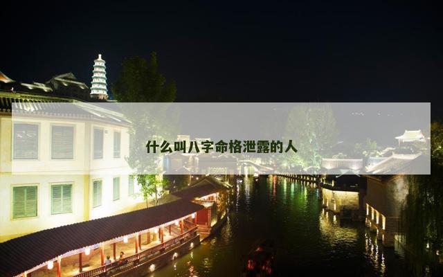 什么叫八字命格泄露的人