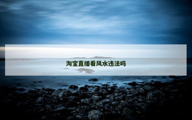 淘宝直播看风水违法吗